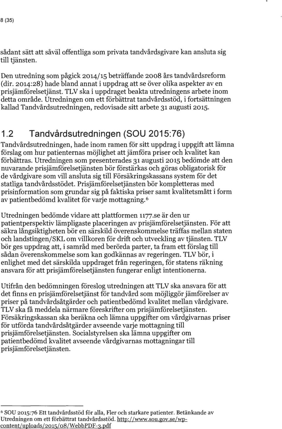 Utredningen om ett förbättrat tandvårdsstöd, i fortsättningen kallad Tandvårdsutredningen, redovisade sitt arbete 31 augusti 2015. 1.