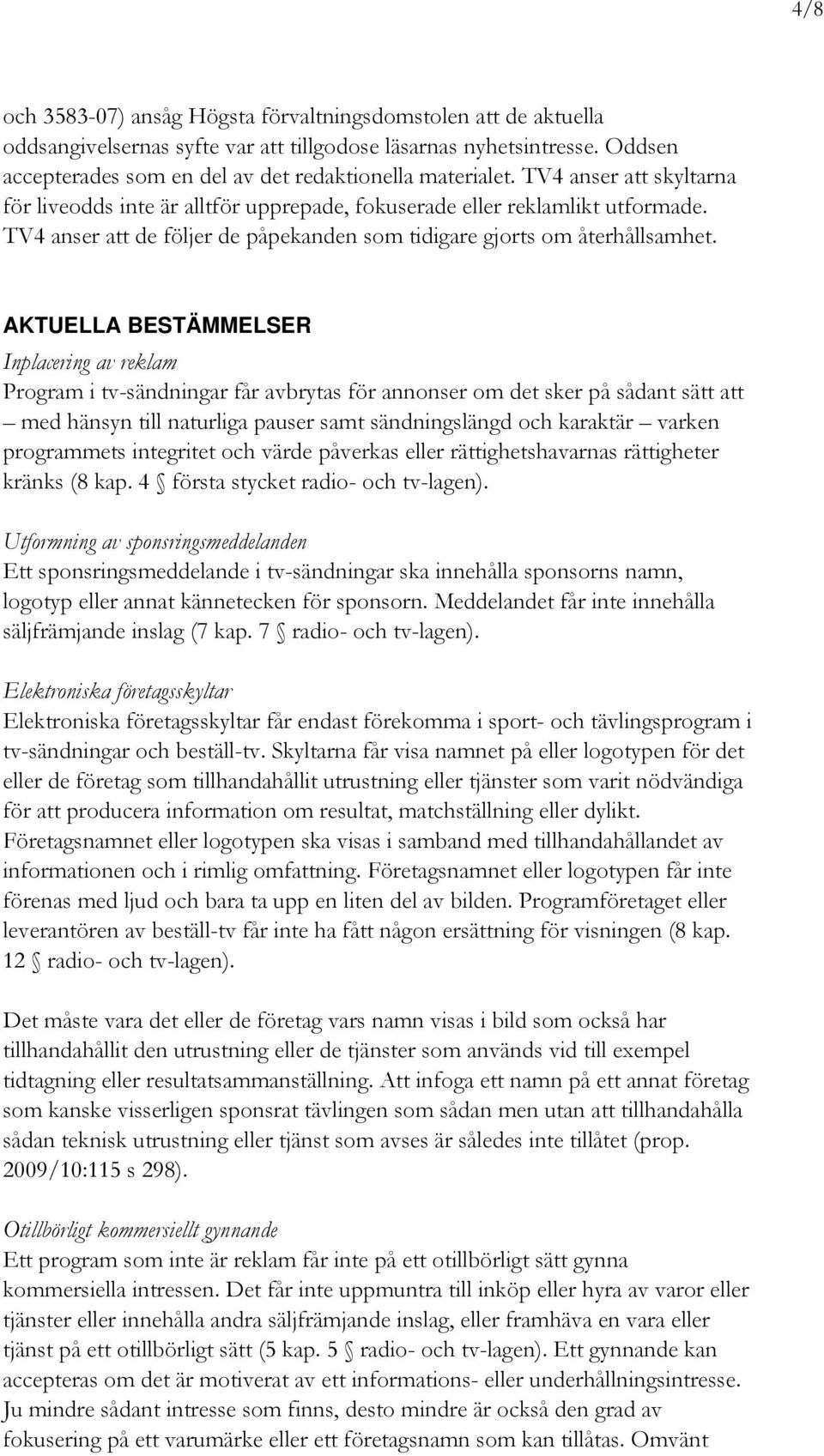 AKTUELLA BESTÄMMELSER Inplacering av reklam Program i tv-sändningar får avbrytas för annonser om det sker på sådant sätt att med hänsyn till naturliga pauser samt sändningslängd och karaktär varken
