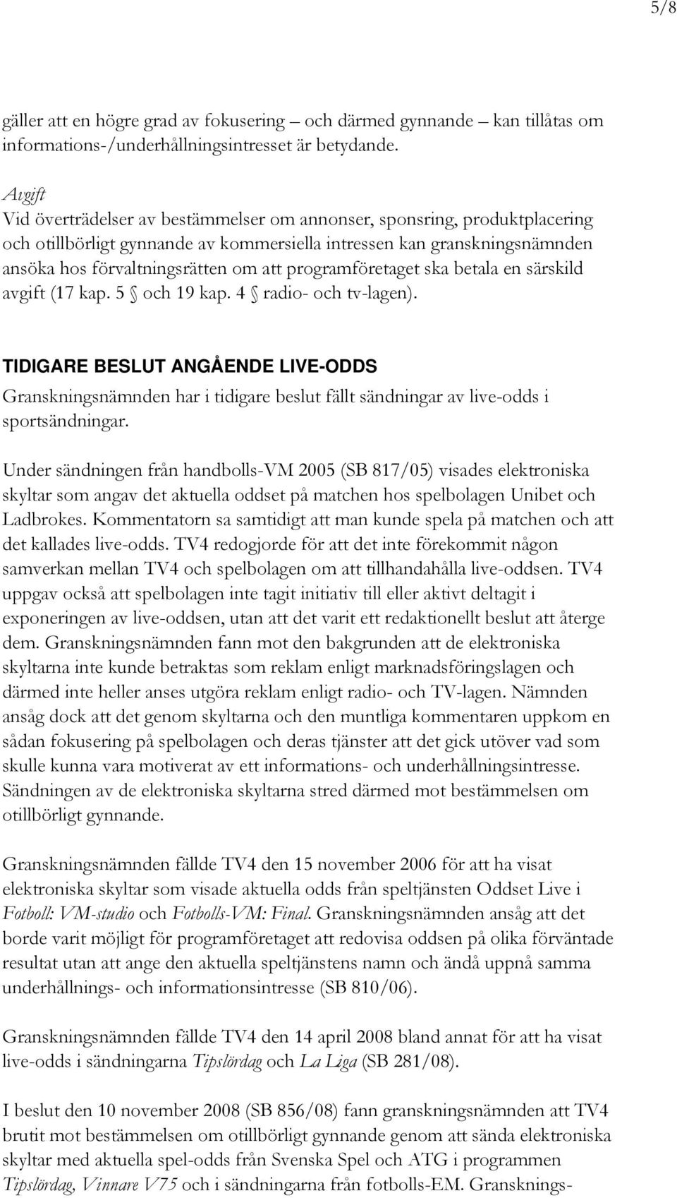 programföretaget ska betala en särskild avgift (17 kap. 5 och 19 kap. 4 radio- och tv-lagen).