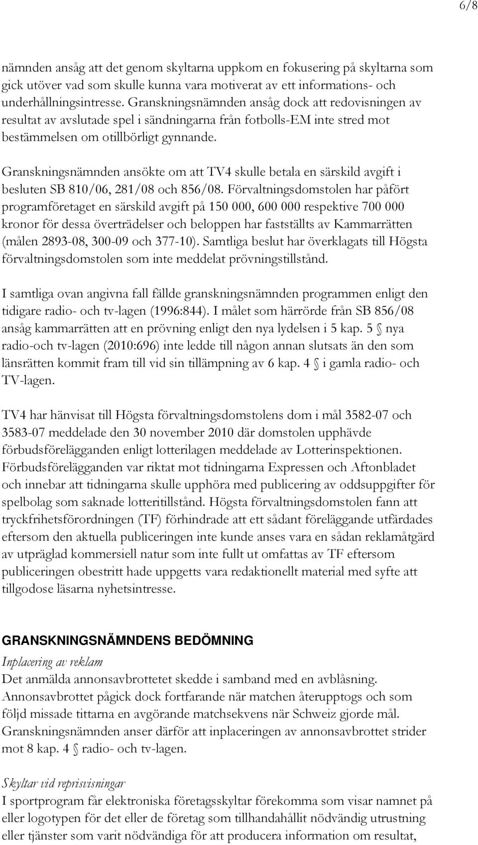 Granskningsnämnden ansökte om att TV4 skulle betala en särskild avgift i besluten SB 810/06, 281/08 och 856/08.