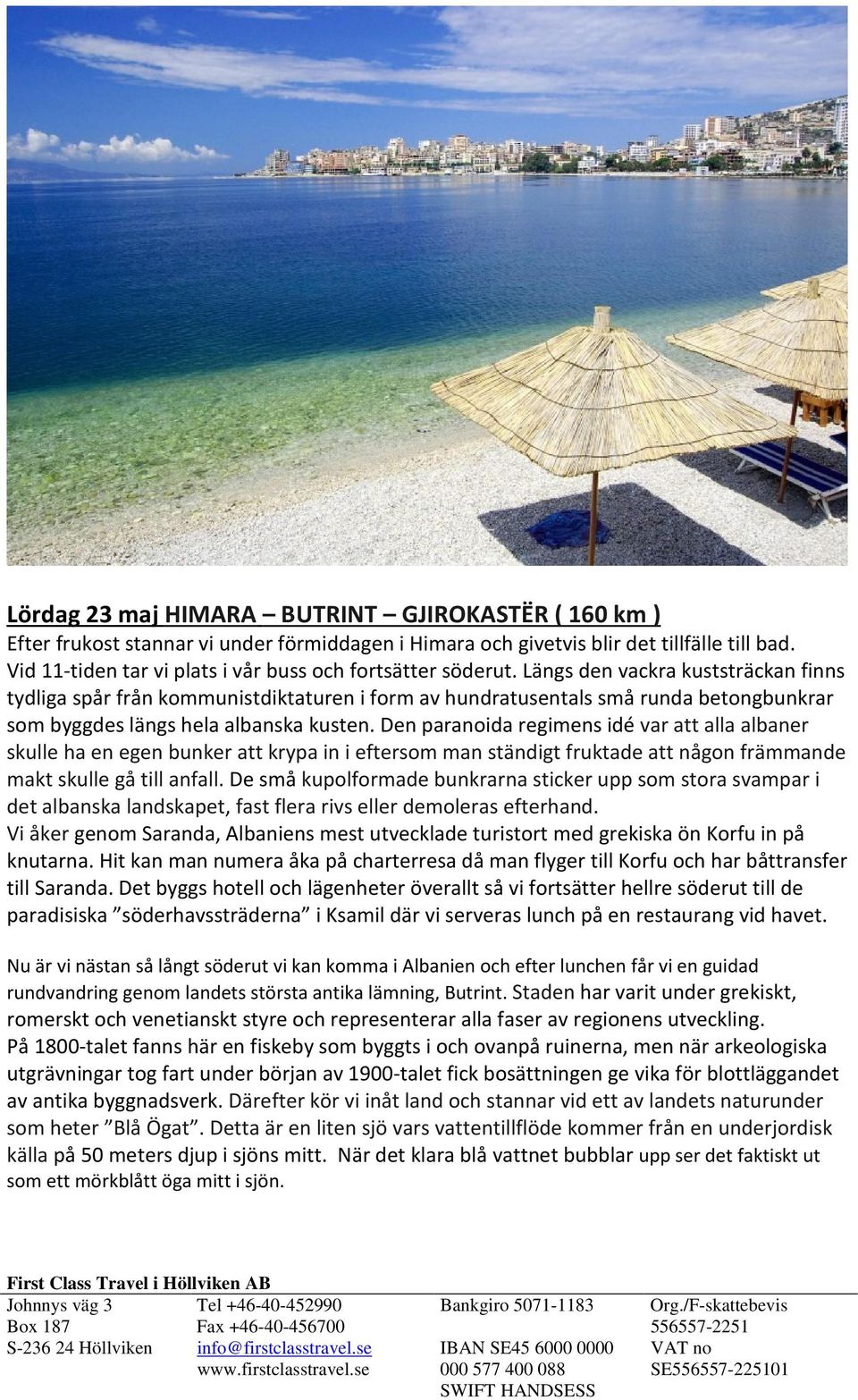 Längs den vackra kuststräckan finns tydliga spår från kommunistdiktaturen i form av hundratusentals små runda betongbunkrar som byggdes längs hela albanska kusten.
