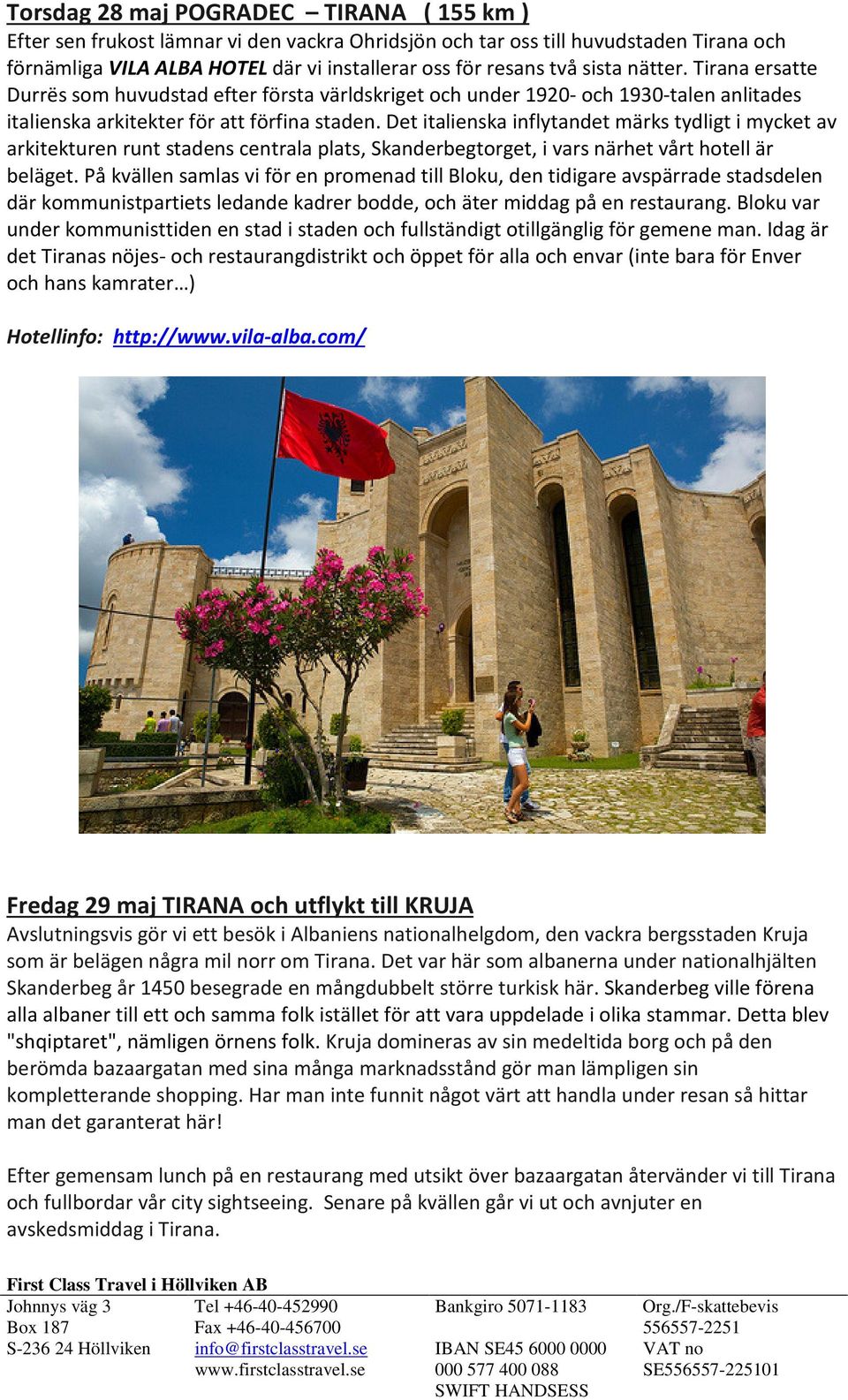 Det italienska inflytandet märks tydligt i mycket av arkitekturen runt stadens centrala plats, Skanderbegtorget, i vars närhet vårt hotell är beläget.
