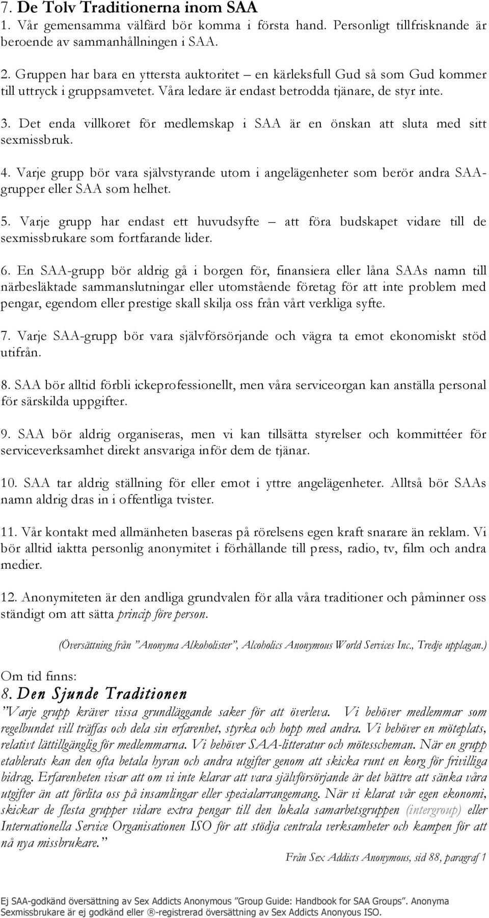 Det enda villkoret för medlemskap i SAA är en önskan att sluta med sitt sexmissbruk. 4. Varje grupp bör vara självstyrande utom i angelägenheter som berör andra SAAgrupper eller SAA som helhet. 5.