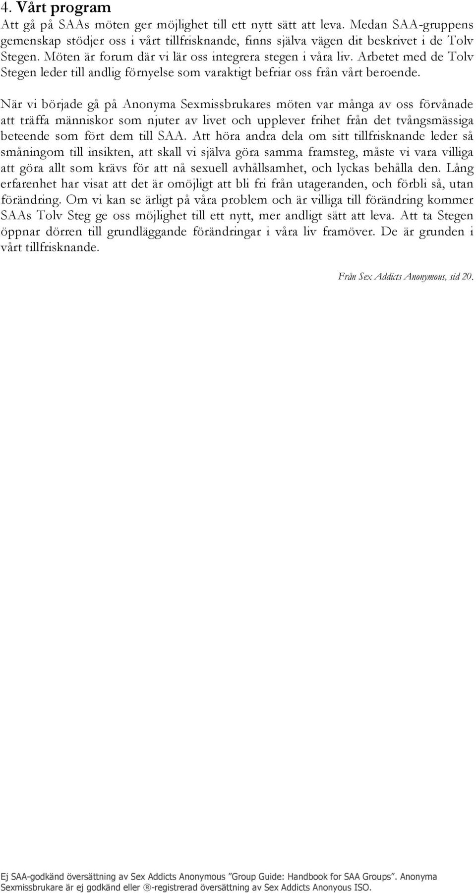 När vi började gå på Anonyma Sexmissbrukares möten var många av oss förvånade att träffa människor som njuter av livet och upplever frihet från det tvångsmässiga beteende som fört dem till SAA.