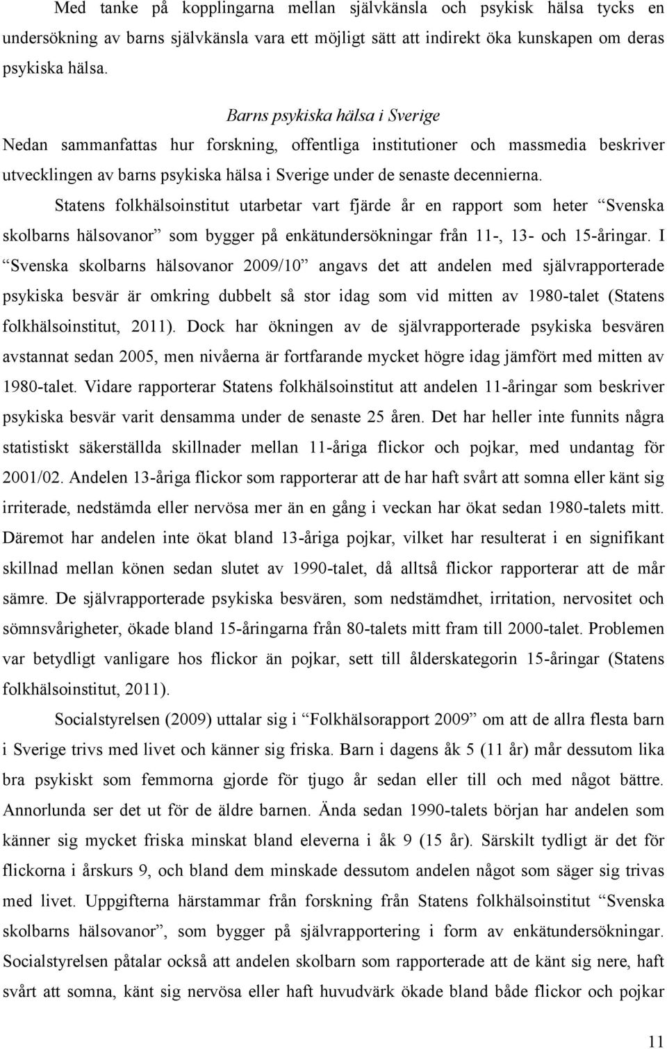 Statens folkhälsoinstitut utarbetar vart fjärde år en rapport som heter Svenska skolbarns hälsovanor som bygger på enkätundersökningar från 11-, 13- och 15-åringar.