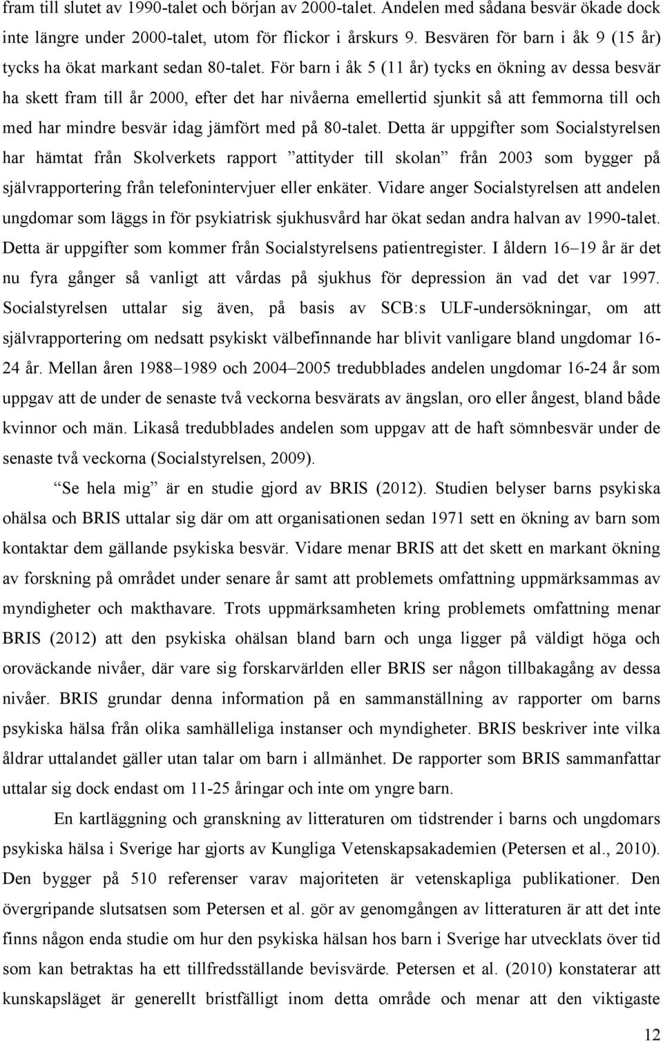 För barn i åk 5 (11 år) tycks en ökning av dessa besvär ha skett fram till år 2000, efter det har nivåerna emellertid sjunkit så att femmorna till och med har mindre besvär idag jämfört med på