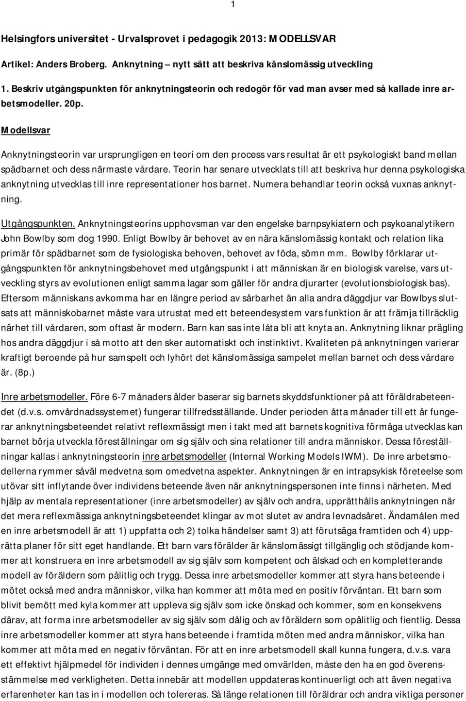Anknytningsteorin var ursprungligen en teori om den process vars resultat är ett psykologiskt band mellan spädbarnet och dess närmaste vårdare.