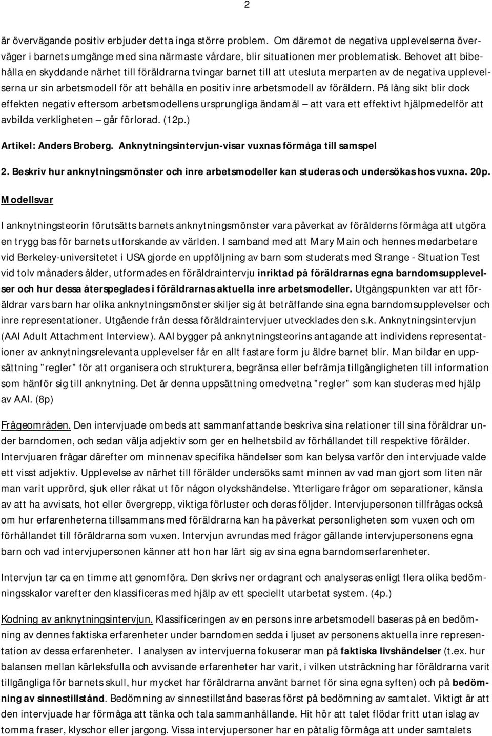 föräldern. På lång sikt blir dock effekten negativ eftersom arbetsmodellens ursprungliga ändamål att vara ett effektivt hjälpmedelför att avbilda verkligheten går förlorad. (12p.