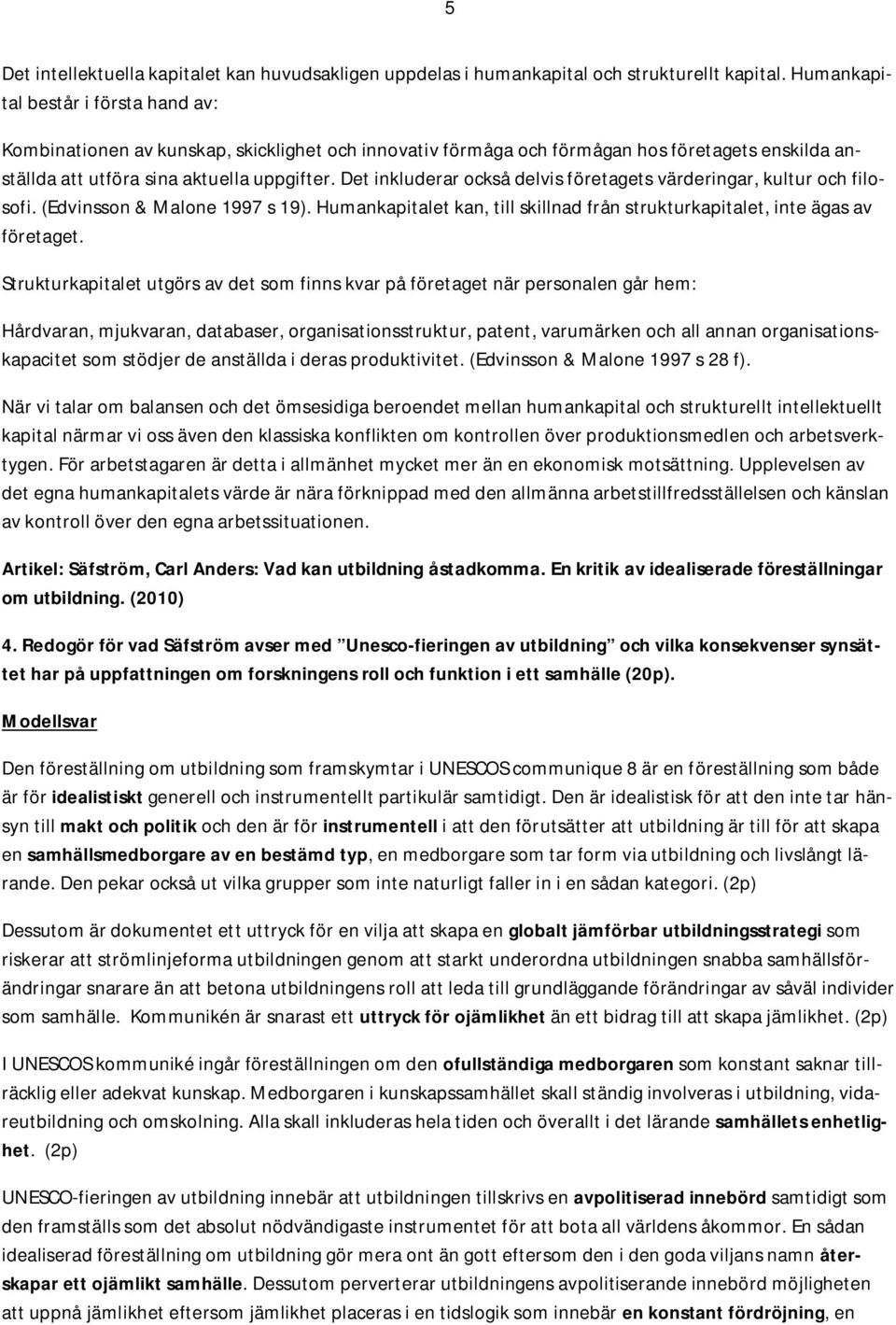 Det inkluderar också delvis företagets värderingar, kultur och filosofi. (Edvinsson & Malone 1997 s 19). Humankapitalet kan, till skillnad från strukturkapitalet, inte ägas av företaget.