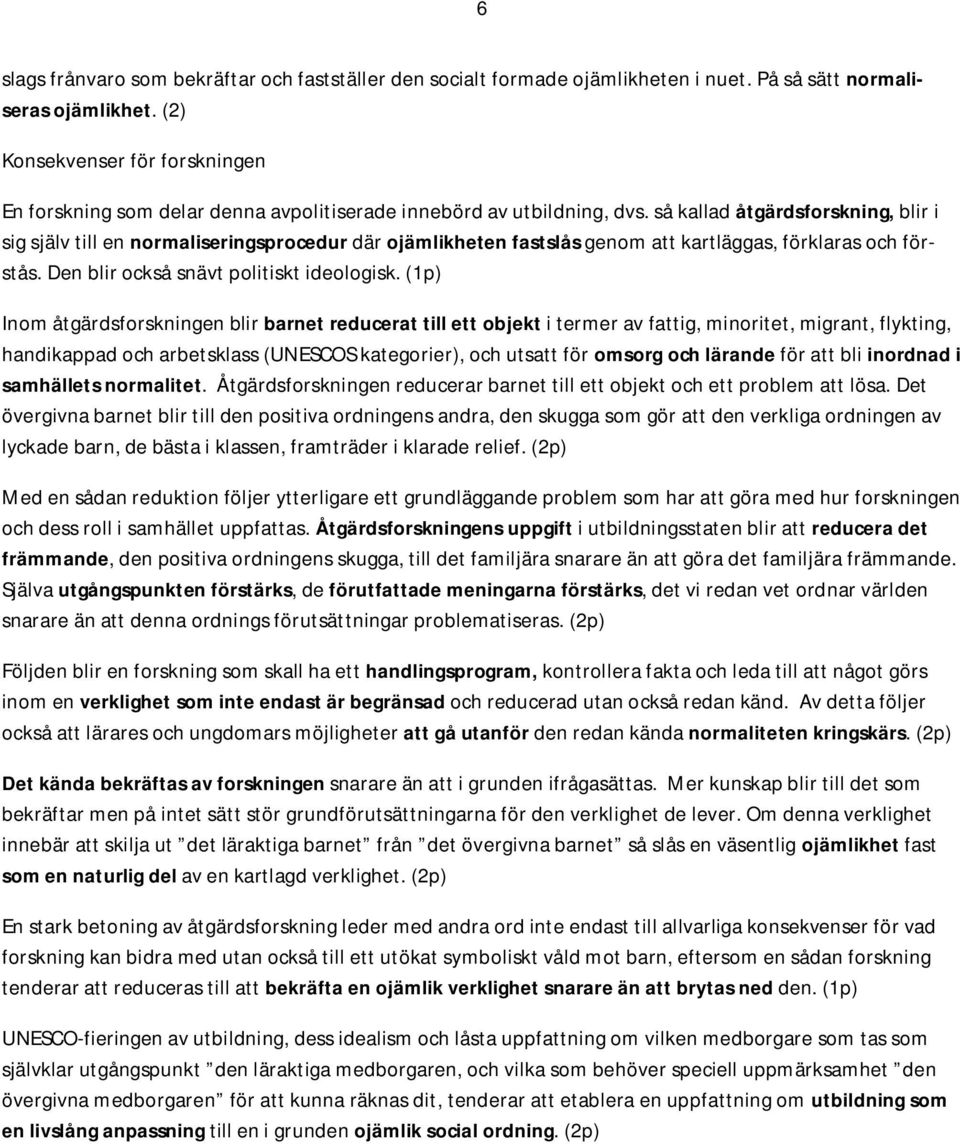 så kallad åtgärdsforskning, blir i sig själv till en normaliseringsprocedur där ojämlikheten fastslås genom att kartläggas, förklaras och förstås. Den blir också snävt politiskt ideologisk.