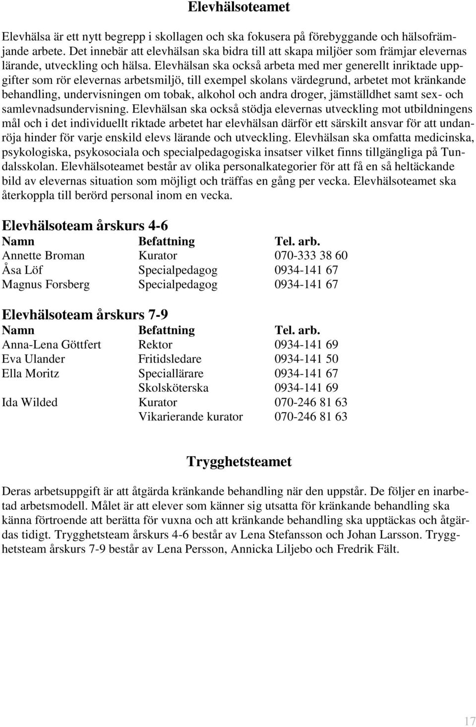 Elevhälsan ska också arbeta med mer generellt inriktade uppgifter som rör elevernas arbetsmiljö, till exempel skolans värdegrund, arbetet mot kränkande behandling, undervisningen om tobak, alkohol