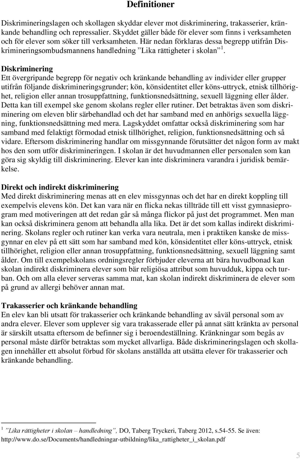 Här nedan förklaras dessa begrepp utifrån Diskrimineringsombudsmannens handledning Lika rättigheter i skolan 1.