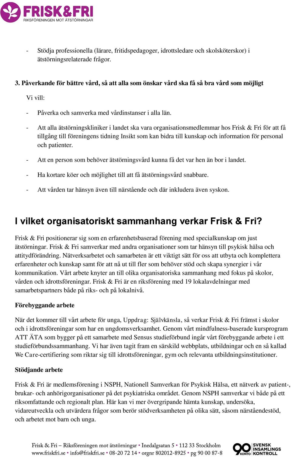 - Att alla ätstörningskliniker i landet ska vara organisationsmedlemmar hos Frisk & Fri för att få tillgång till föreningens tidning Insikt som kan bidra till kunskap och information för personal och