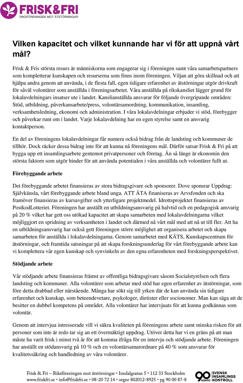 Viljan att göra skillnad och att hjälpa andra genom att använda, i de flesta fall, egen tidigare erfarenhet av ätstörningar utgör drivkraft för såväl volontärer som anställda i föreningsarbetet.