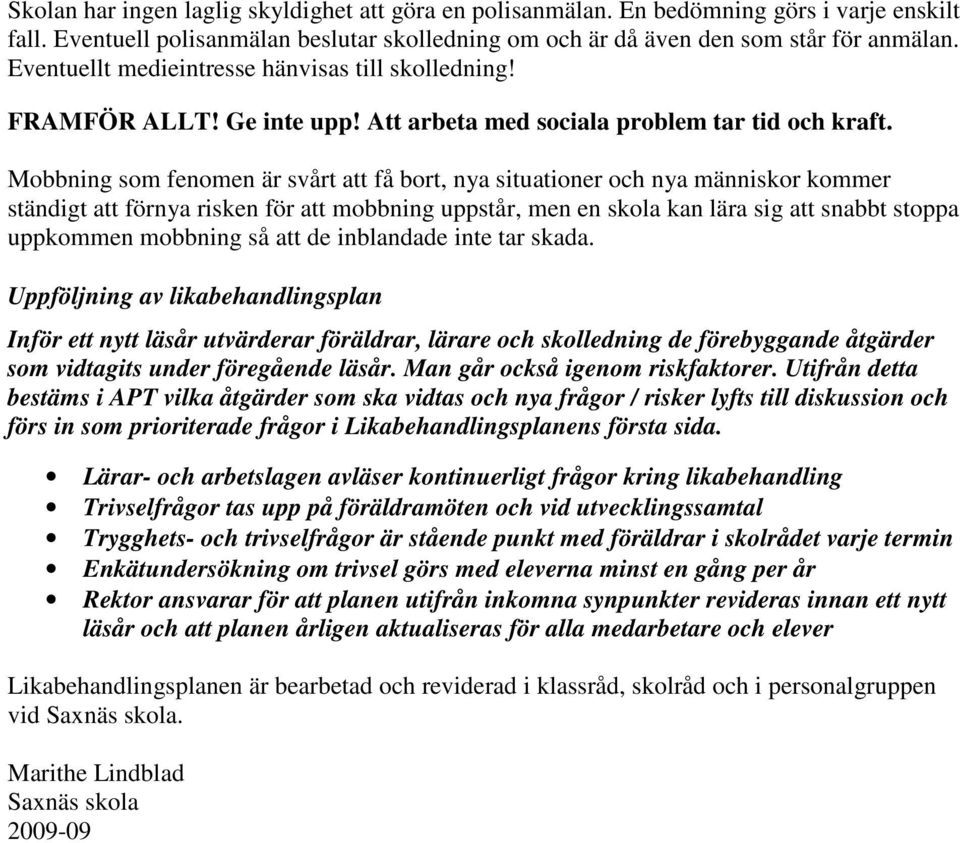 Mobbning som fenomen är svårt att få bort, nya situationer och nya människor kommer ständigt att förnya risken för att mobbning uppstår, men en skola kan lära sig att snabbt stoppa uppkommen mobbning