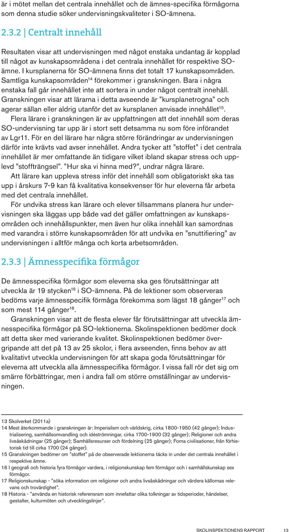 I kursplanerna för SO-ämnena finns det totalt 17 kunskapsområden. Samtliga kunskapsområden 14 förekommer i granskningen.