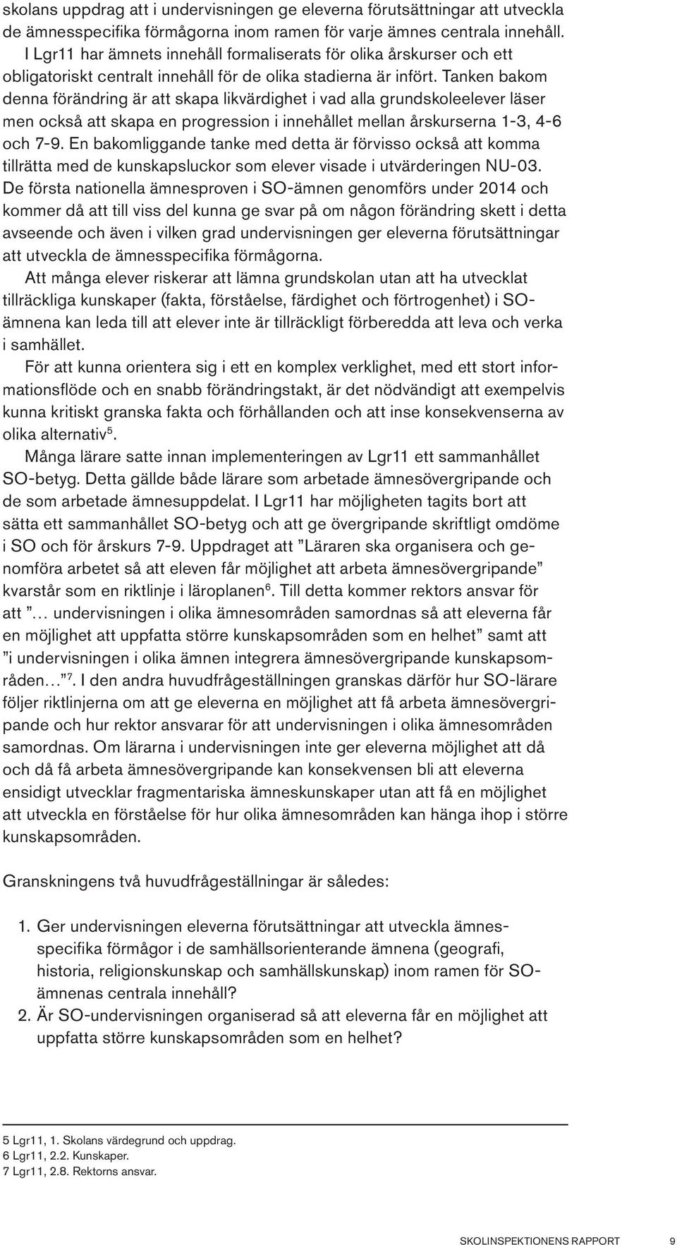Tanken bakom denna förändring är att skapa likvärdighet i vad alla grundskoleelever läser men också att skapa en progression i innehållet mellan årskurserna 1-3, 4-6 och 7-9.