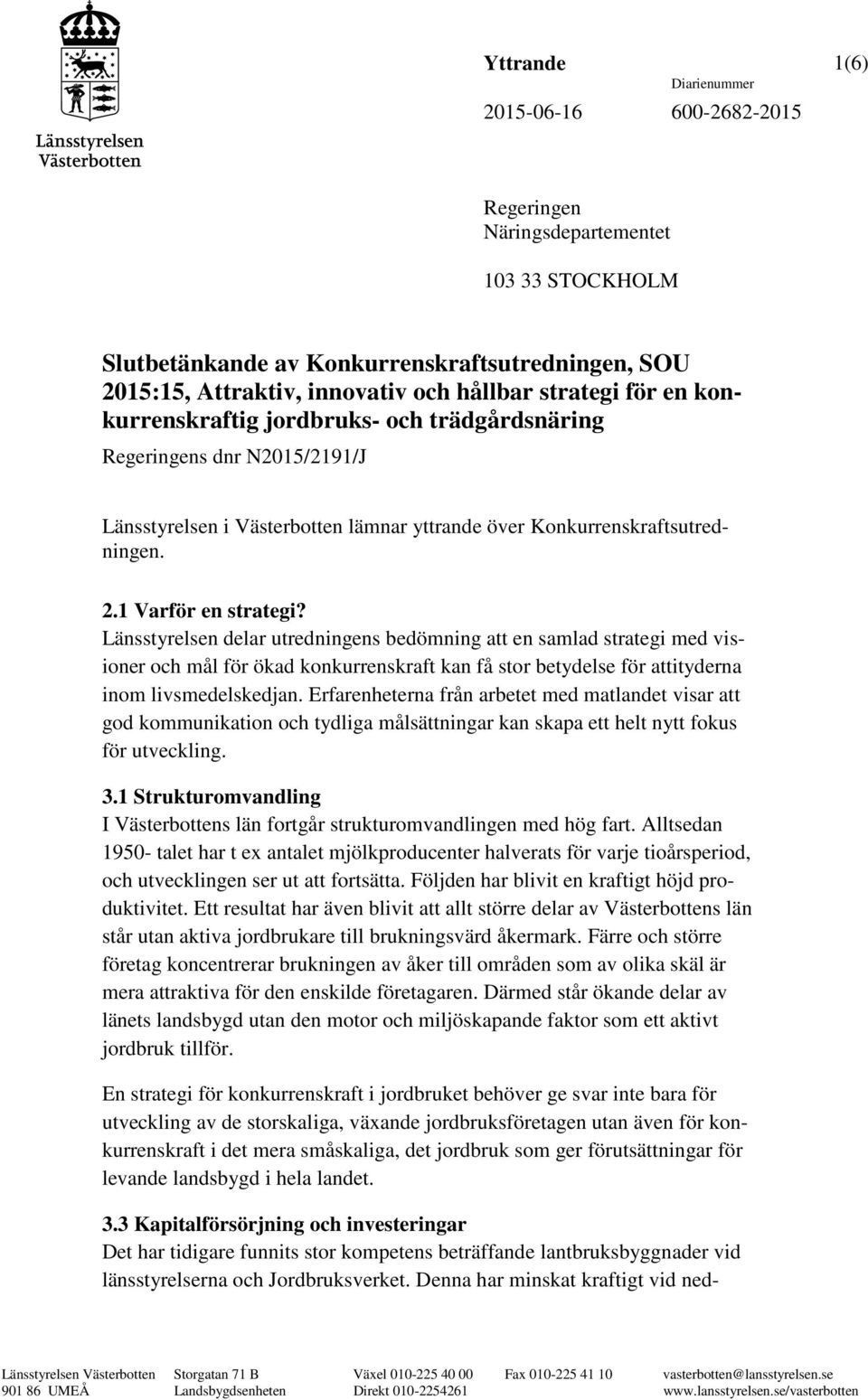 Länsstyrelsen delar utredningens bedömning att en samlad strategi med visioner och mål för ökad konkurrenskraft kan få stor betydelse för attityderna inom livsmedelskedjan.