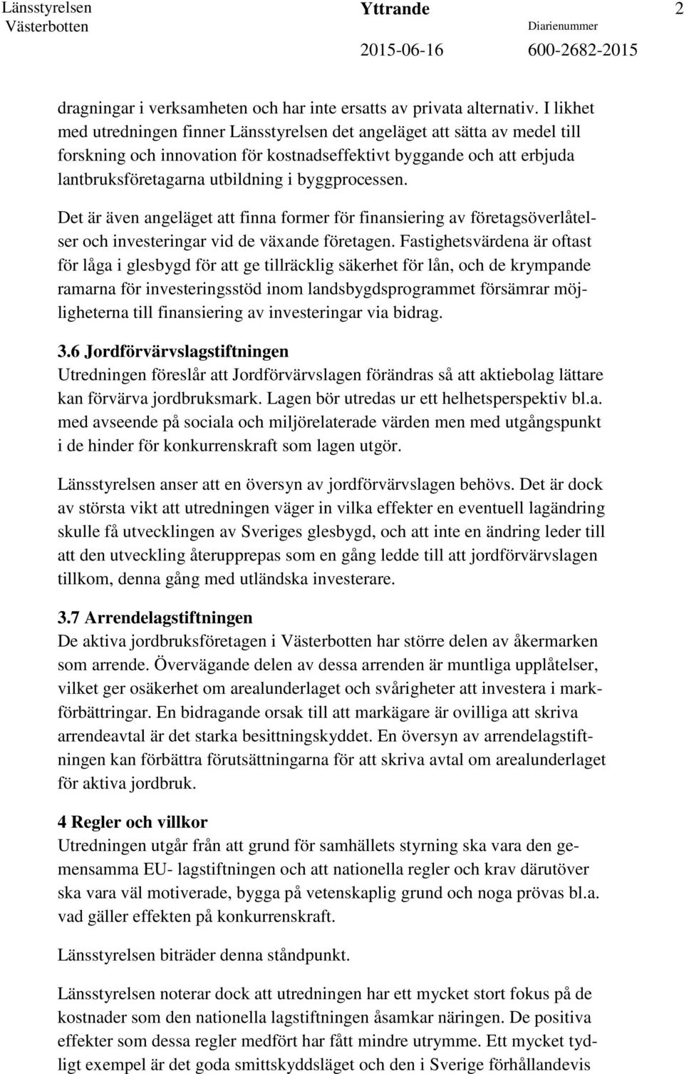 byggprocessen. Det är även angeläget att finna former för finansiering av företagsöverlåtelser och investeringar vid de växande företagen.