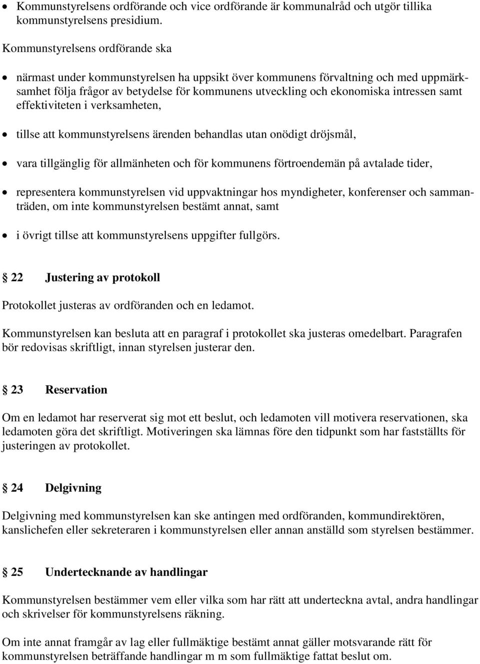 samt effektiviteten i verksamheten, tillse att kommunstyrelsens ärenden behandlas utan onödigt dröjsmål, vara tillgänglig för allmänheten och för kommunens förtroendemän på avtalade tider,