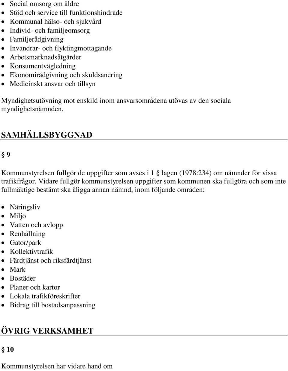 SAMHÄLLSBYGGNAD 9 Kommunstyrelsen fullgör de uppgifter som avses i 1 lagen (1978:234) om nämnder för vissa trafikfrågor.