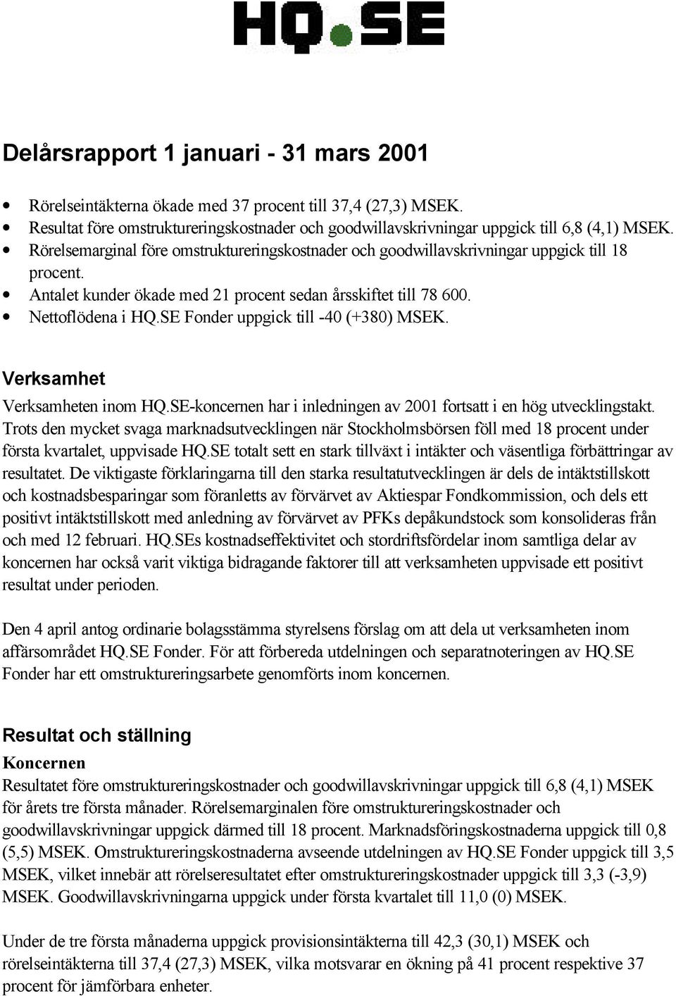 SE Fonder uppgick till -40 (+380) MSEK. Verksamhet Verksamheten inom HQ.SE-koncernen har i inledningen av 2001 fortsatt i en hög utvecklingstakt.