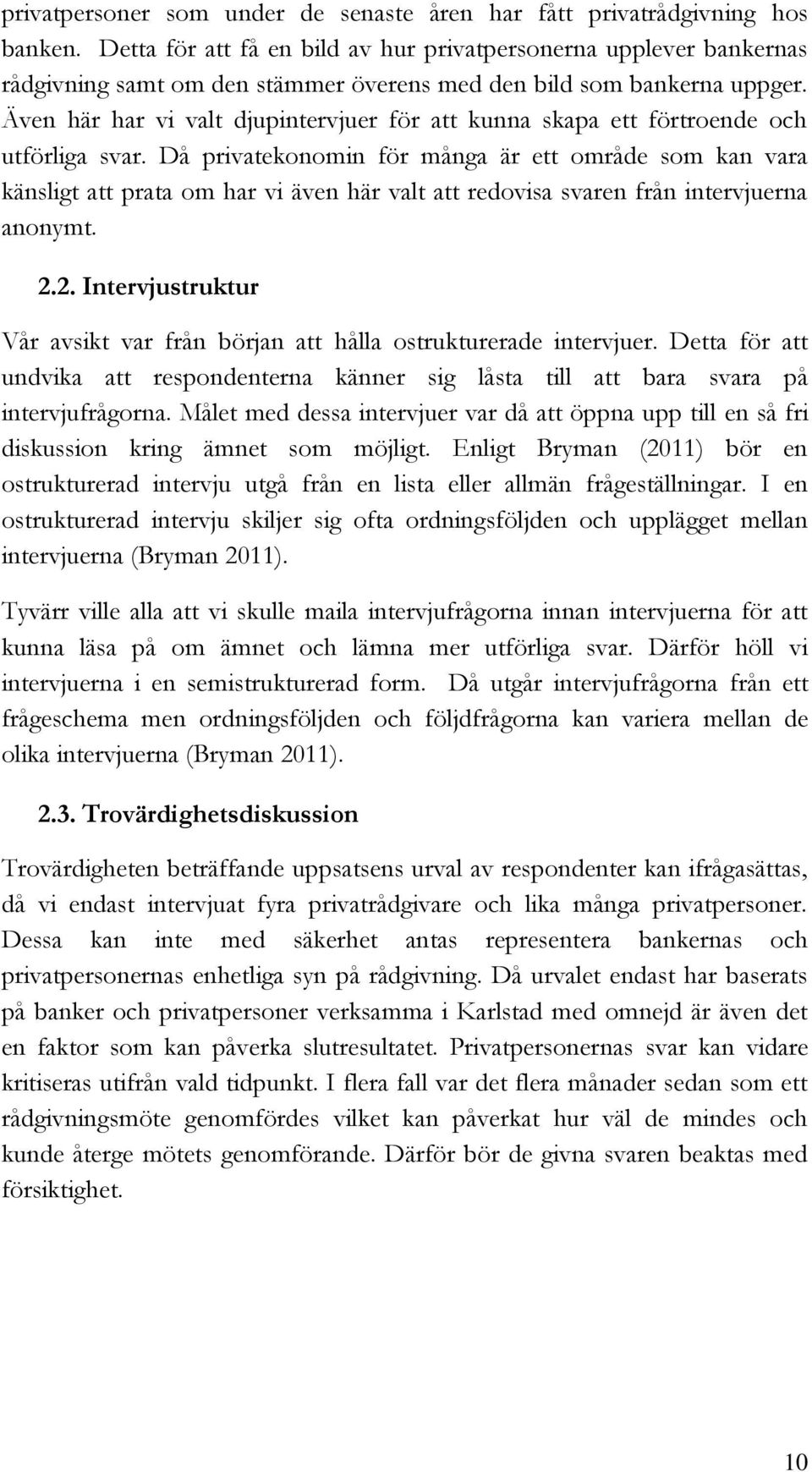 Även här har vi valt djupintervjuer för att kunna skapa ett förtroende och utförliga svar.