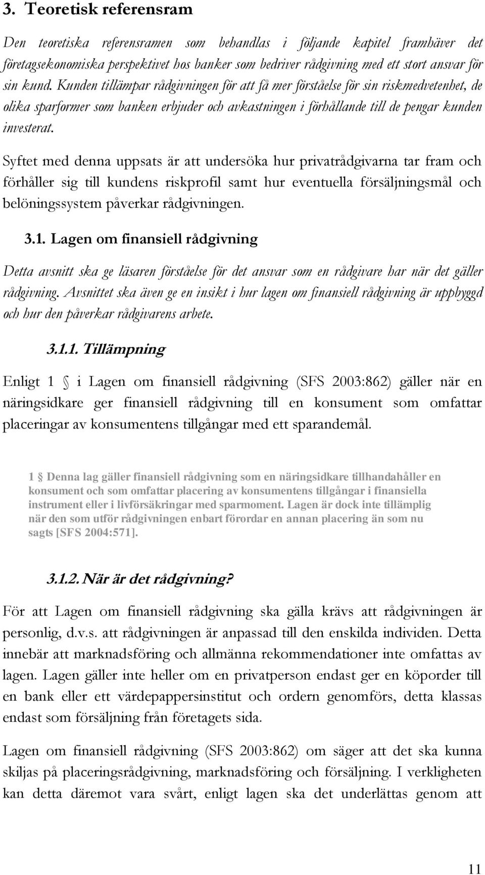 Syftet med denna uppsats är att undersöka hur privatrådgivarna tar fram och förhåller sig till kundens riskprofil samt hur eventuella försäljningsmål och belöningssystem påverkar rådgivningen. 3.1.