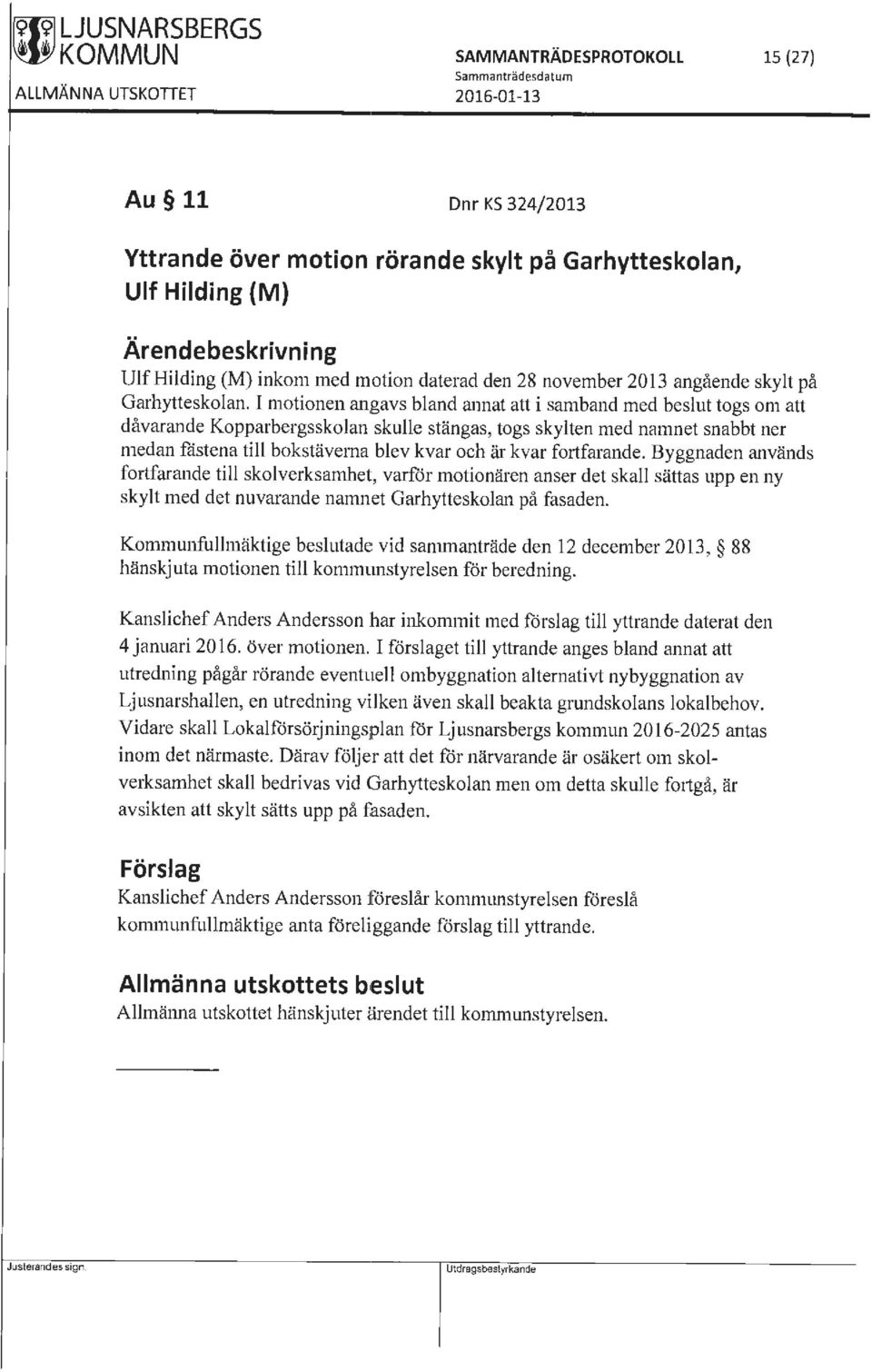 I motionen angavs bland annat att i samband med beslut togs om att dåvarande Kopparbergsskolan skulle stängas, togs skylten med namnet snabbt ner medan fästena till bokstäverna blev kvar och är kvar