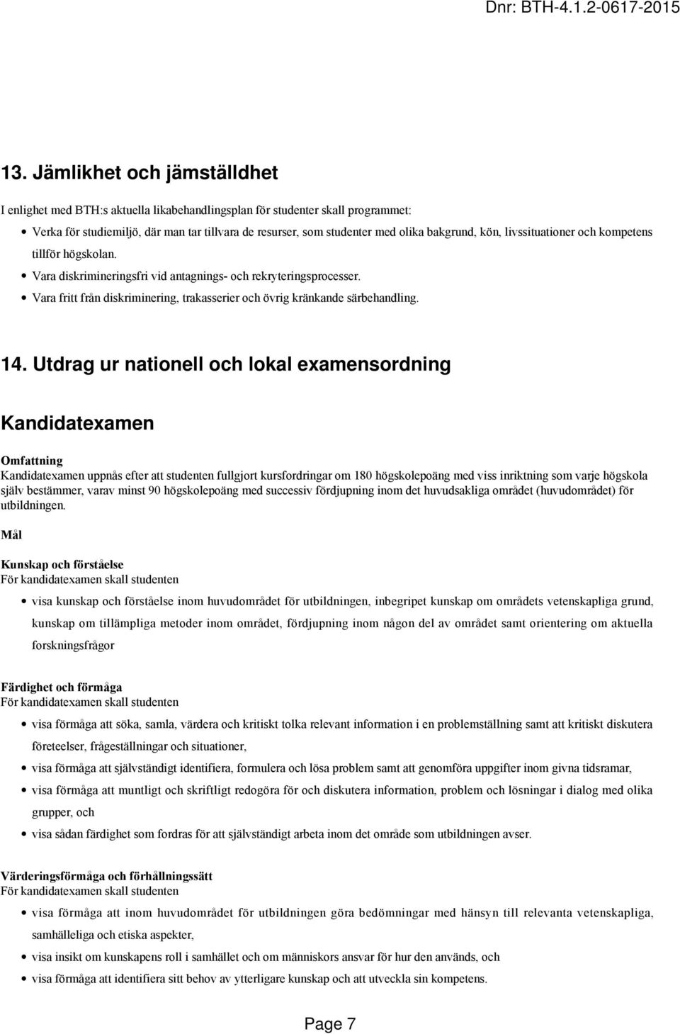 Vara fritt från diskriminering, trakasserier och övrig kränkande särbehandling. 14.