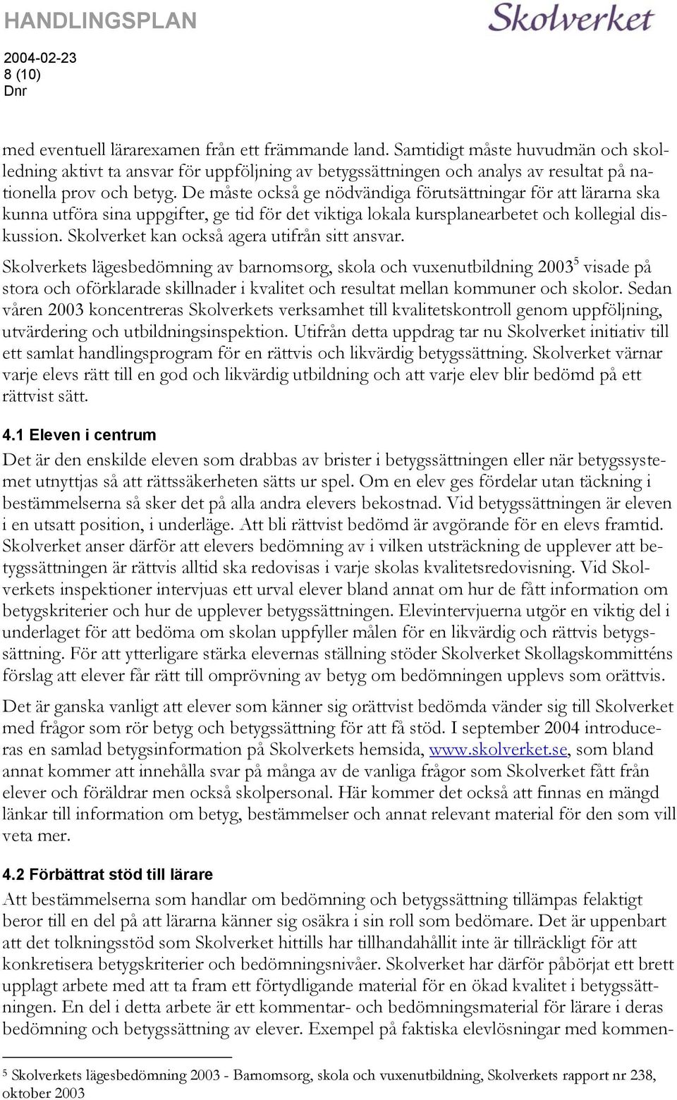 De måste också ge nödvändiga förutsättningar för att lärarna ska kunna utföra sina uppgifter, ge tid för det viktiga lokala kursplanearbetet och kollegial diskussion.