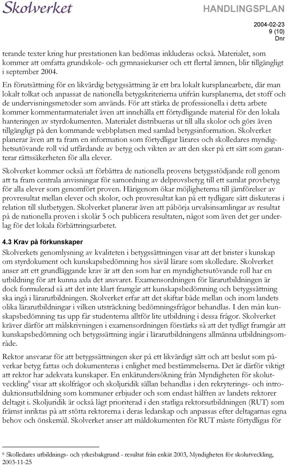 undervisningsmetoder som används. För att stärka de professionella i detta arbete kommer kommentarmaterialet även att innehålla ett förtydligande material för den lokala hanteringen av styrdokumenten.