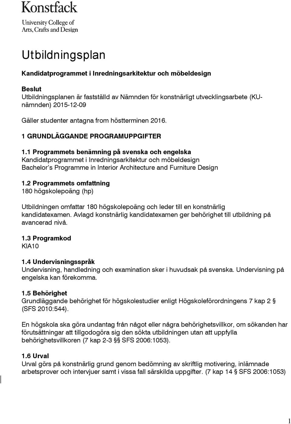 1 Programmets benämning på svenska och engelska Kandidatprogrammet i Inredningsarkitektur och möbeldesign Bachelor s Programme in Interior Architecture and Furniture Design 1.