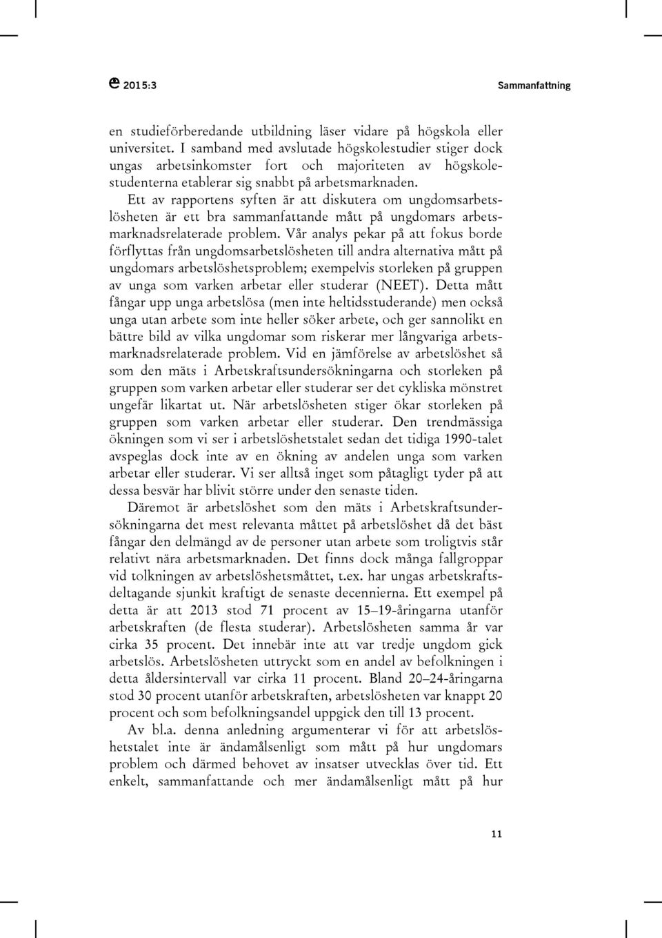 Ett av rapportens syften är att diskutera om ungdomsarbetslösheten är ett bra sammanfattande mått på ungdomars arbetsmarknadsrelaterade problem.