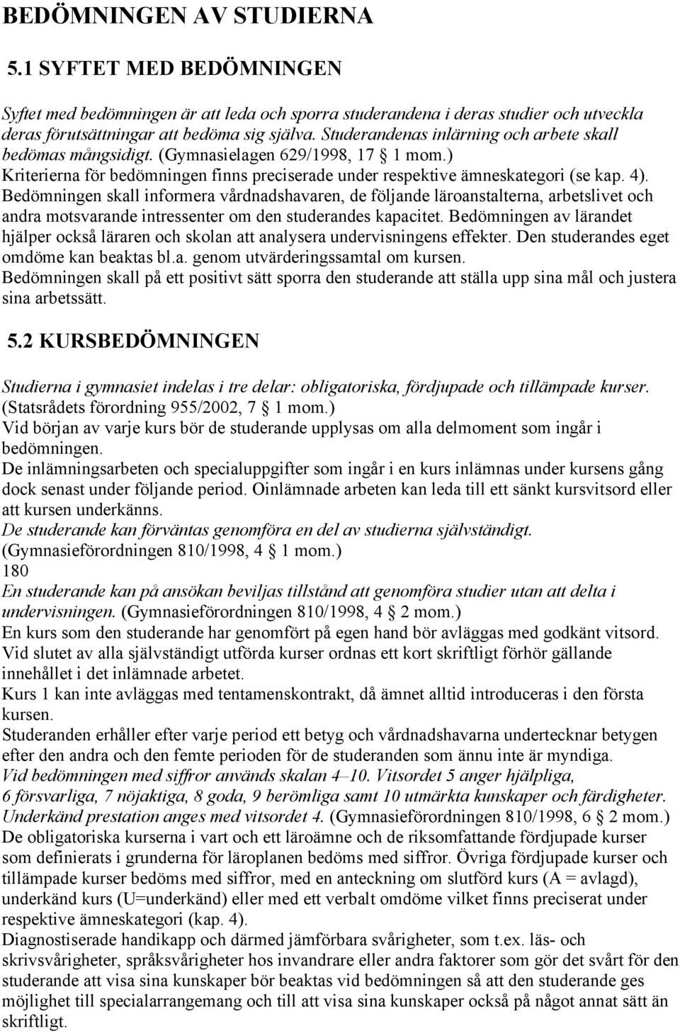 Bedömningen skall informera vårdnadshavaren, de följande läroanstalterna, arbetslivet och andra motsvarande intressenter om den studerandes kapacitet.