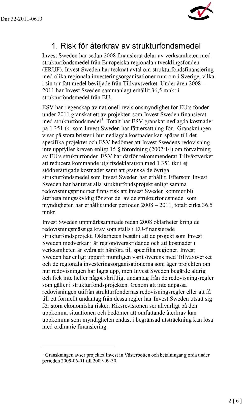 Under åren 2008 2011 har Invest Sweden sammanlagt erhållit 36,5 mnkr i strukturfondsmedel från EU.