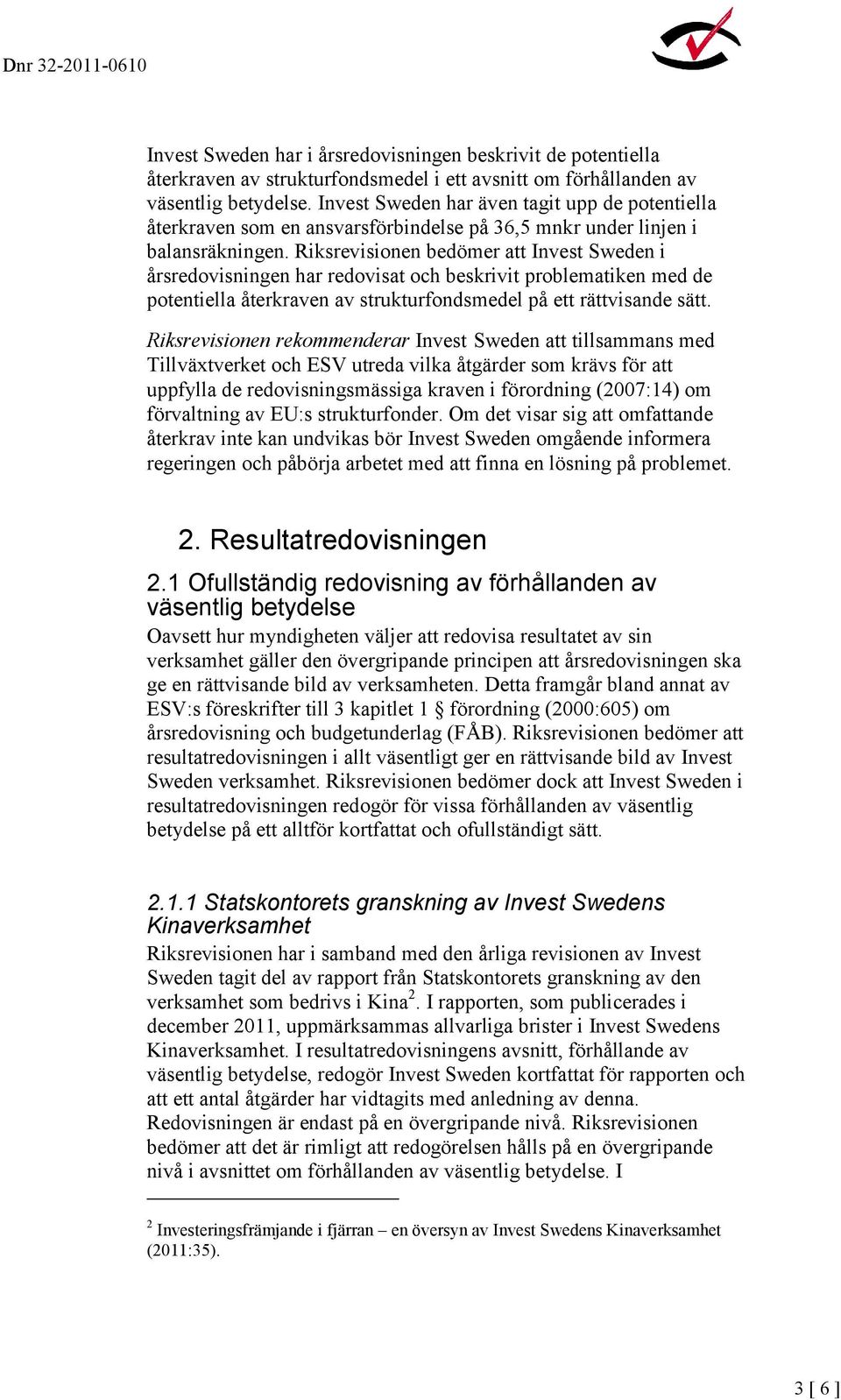 Riksrevisionen bedömer att Invest Sweden i årsredovisningen har redovisat och beskrivit problematiken med de potentiella återkraven av strukturfondsmedel på ett rättvisande sätt.