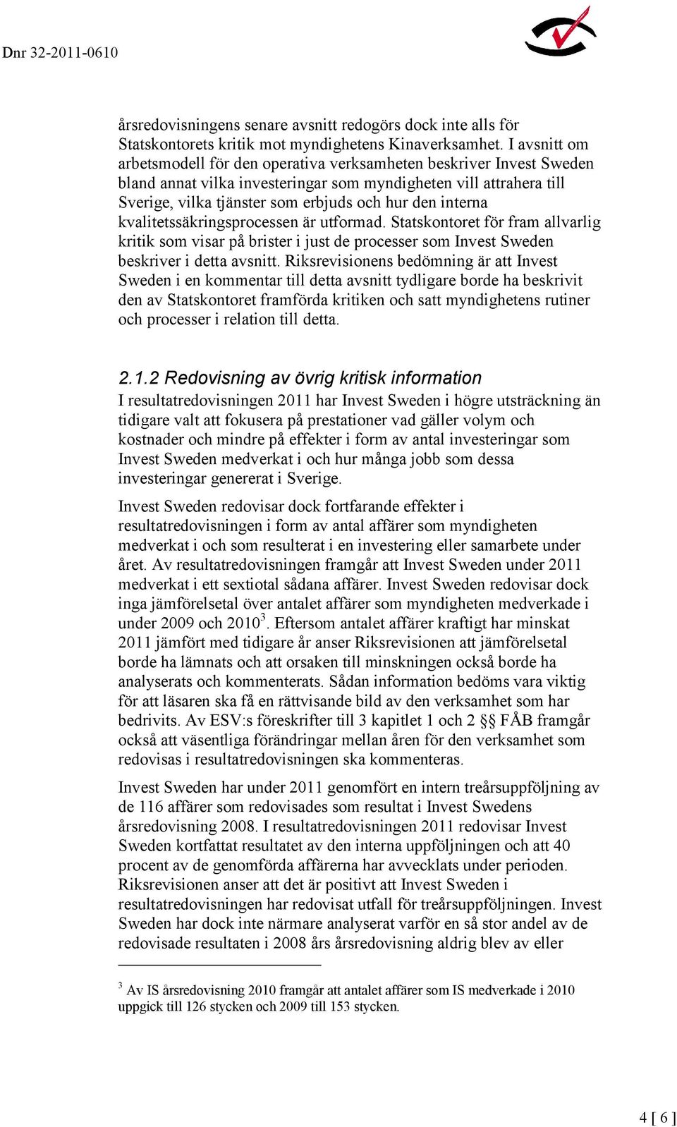 interna kvalitetssäkringsprocessen är utformad. Statskontoret för fram allvarlig kritik som visar på brister i just de processer som Invest Sweden beskriver i detta avsnitt.