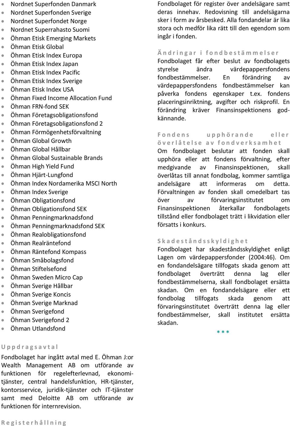 Öhman Förmögenhetsförvaltning Öhman Global Growth Öhman Global Hållbar Öhman Global Sustainable Brands Öhman High Yield Fund Öhman Hjärt-Lungfond Öhman Index Nordamerika MSCI North Öhman Index