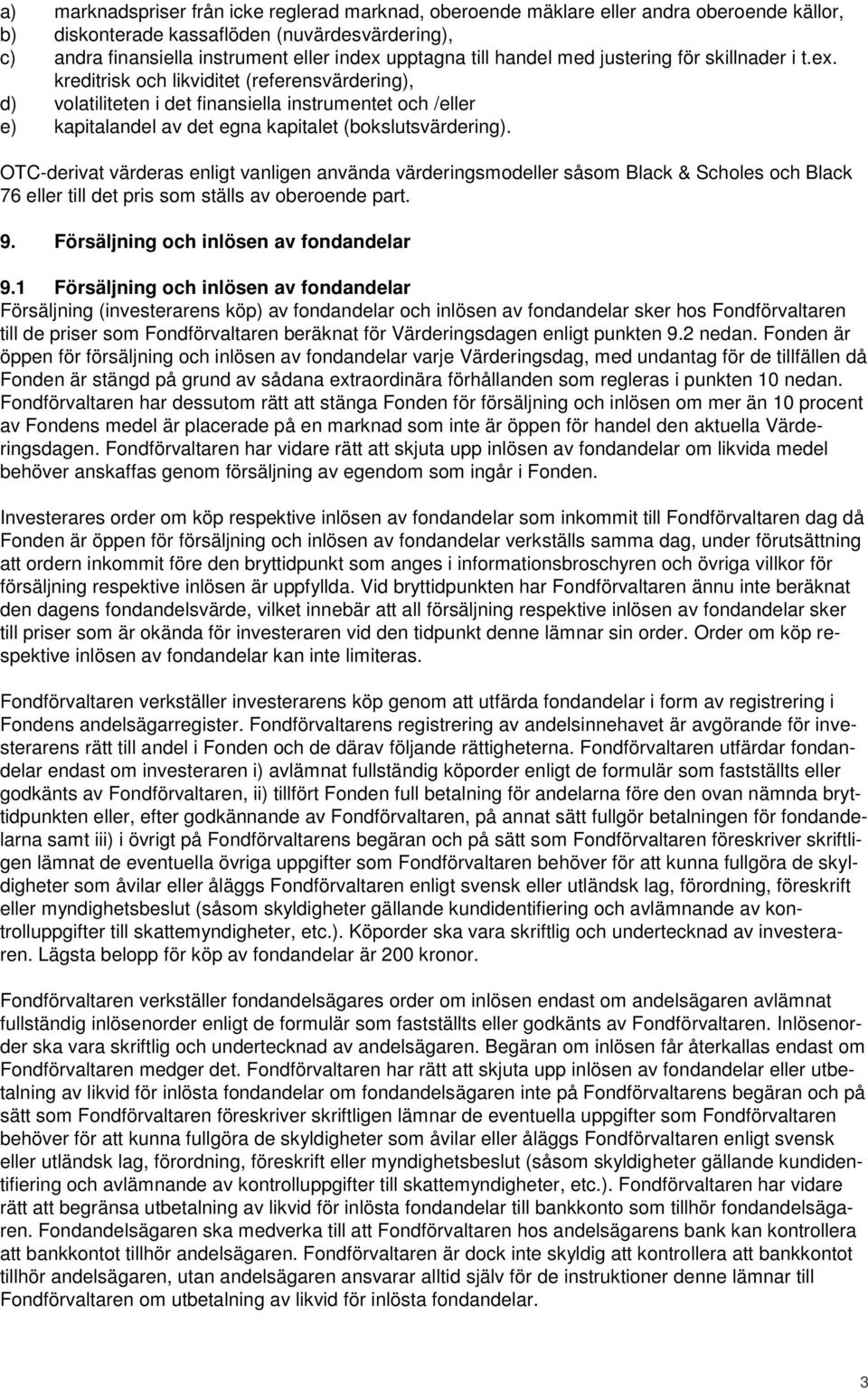 kreditrisk och likviditet (referensvärdering), d) volatiliteten i det finansiella instrumentet och /eller e) kapitalandel av det egna kapitalet (bokslutsvärdering).