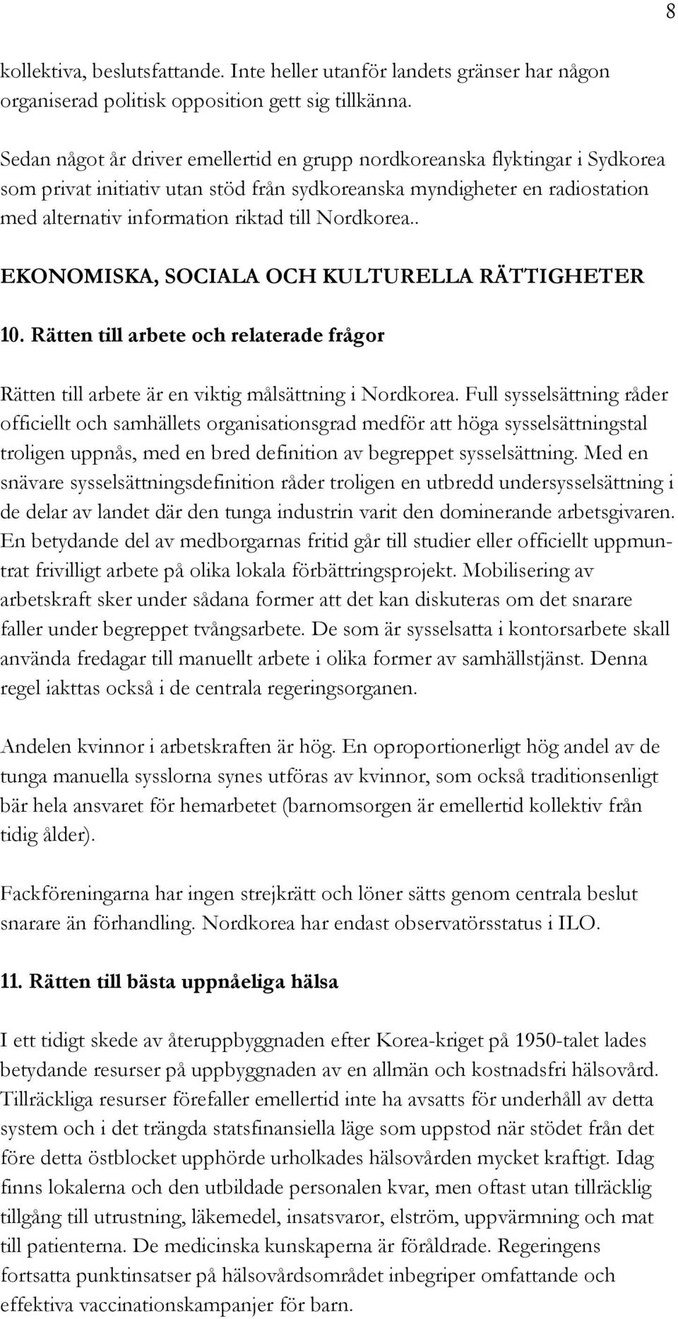 Nordkorea.. EKONOMISKA, SOCIALA OCH KULTURELLA RÄTTIGHETER 10. Rätten till arbete och relaterade frågor Rätten till arbete är en viktig målsättning i Nordkorea.