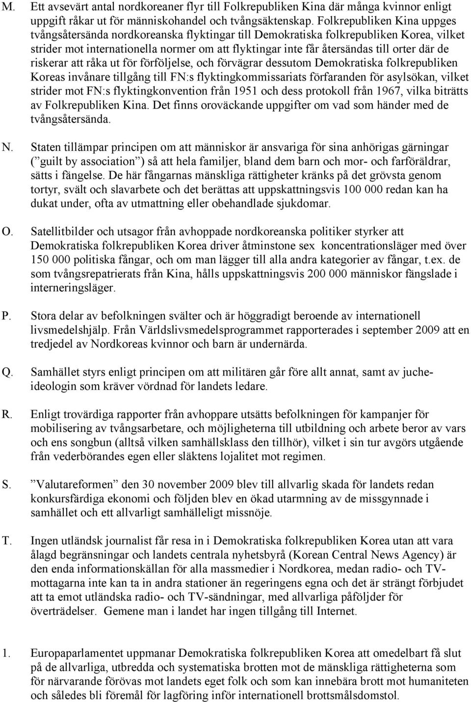 där de riskerar att råka ut för förföljelse, och förvägrar dessutom Demokratiska folkrepubliken Koreas invånare tillgång till FN:s flyktingkommissariats förfaranden för asylsökan, vilket strider mot