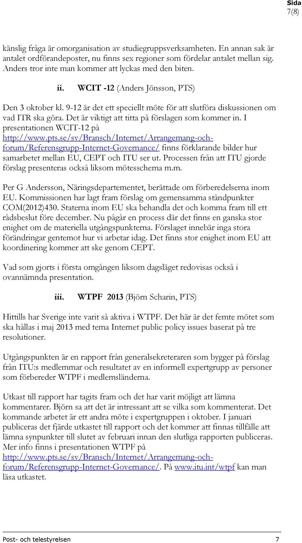 Det är viktigt att titta på förslagen som kommer in. I presentationen WCIT-12 på http://www.pts.