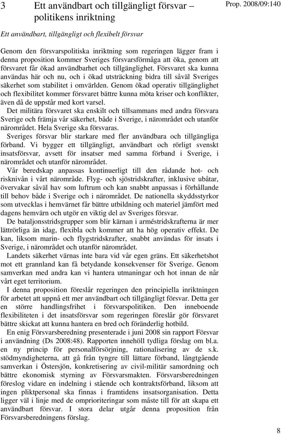 Försvaret ska kunna användas här och nu, och i ökad utsträckning bidra till såväl Sveriges säkerhet som stabilitet i omvärlden.