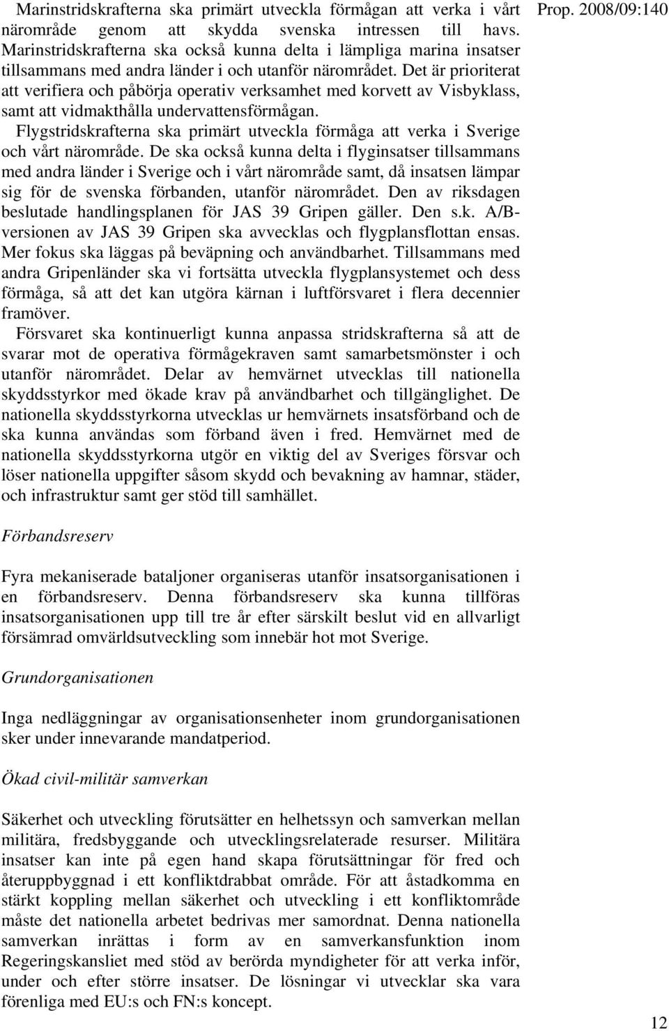 Det är prioriterat att verifiera och påbörja operativ verksamhet med korvett av Visbyklass, samt att vidmakthålla undervattensförmågan.