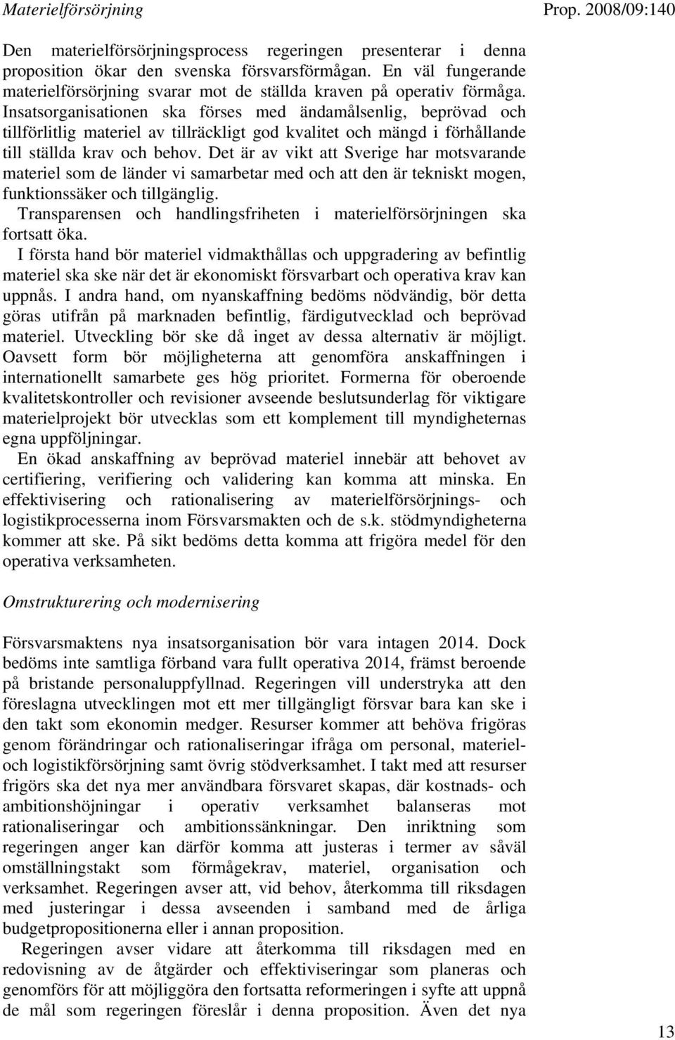 Insatsorganisationen ska förses med ändamålsenlig, beprövad och tillförlitlig materiel av tillräckligt god kvalitet och mängd i förhållande till ställda krav och behov.
