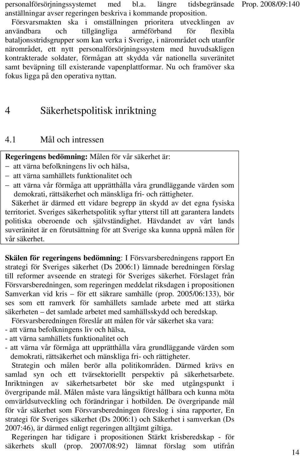 ett nytt personalförsörjningssystem med huvudsakligen kontrakterade soldater, förmågan att skydda vår nationella suveränitet samt beväpning till existerande vapenplattformar.