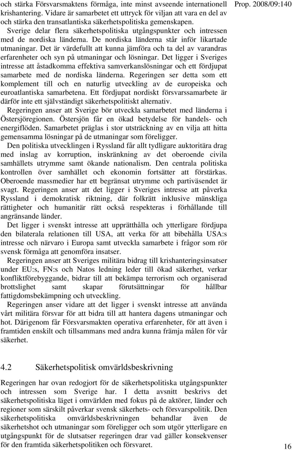 Sverige delar flera säkerhetspolitiska utgångspunkter och intressen med de nordiska länderna. De nordiska länderna står inför likartade utmaningar.