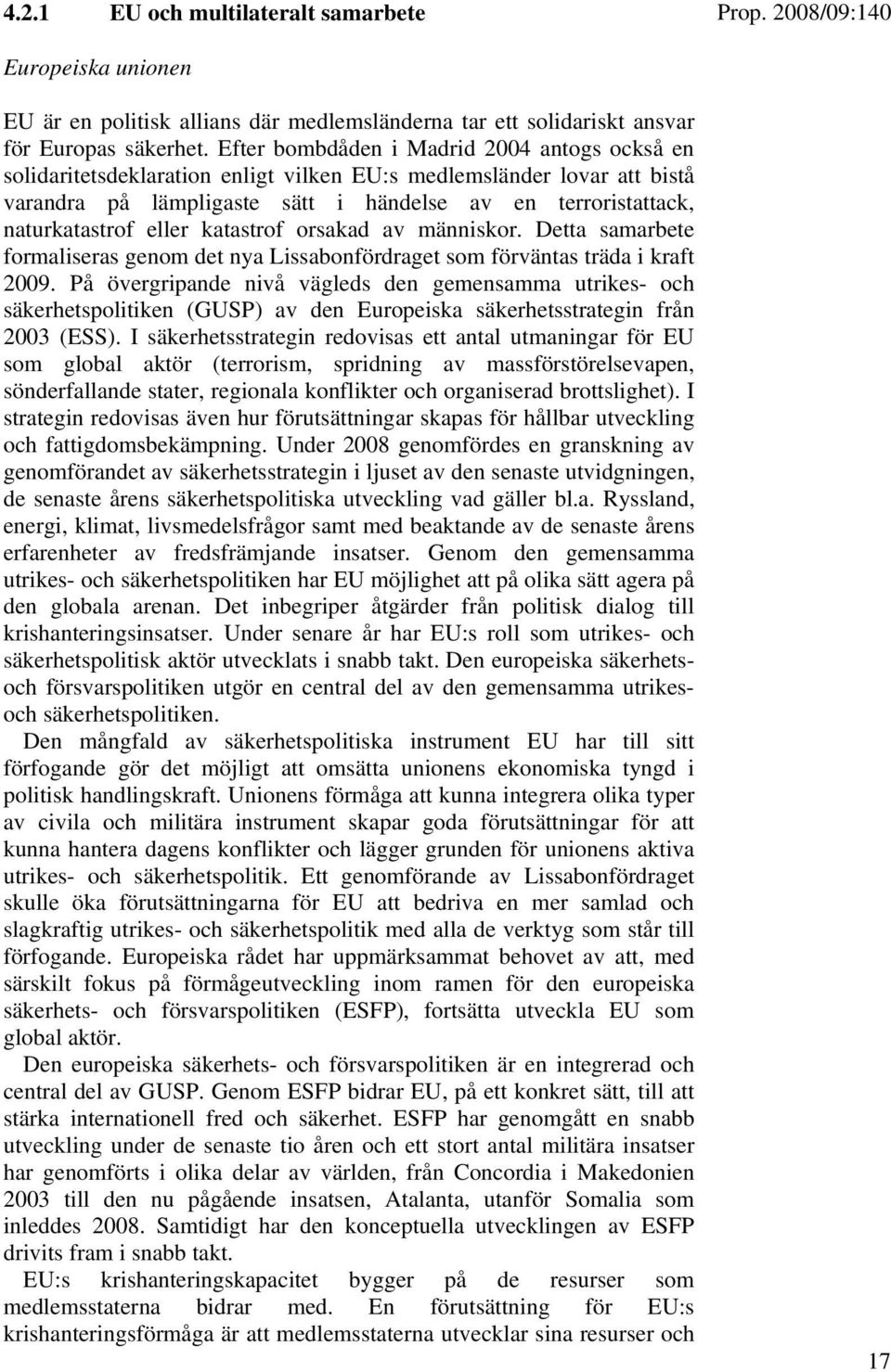 eller katastrof orsakad av människor. Detta samarbete formaliseras genom det nya Lissabonfördraget som förväntas träda i kraft 2009.