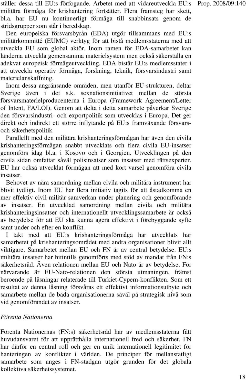 Inom ramen för EDA-samarbetet kan länderna utveckla gemensamma materielsystem men också säkerställa en adekvat europeisk förmågeutveckling.